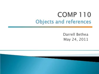 Darrell Bethea  May 24, 2011  3  Objects and references  More on Classes  4  Classes