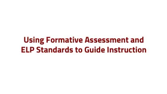 Using Formative Assessment and  ELP Standards to Guide Instruction  Guiding Questions  What are