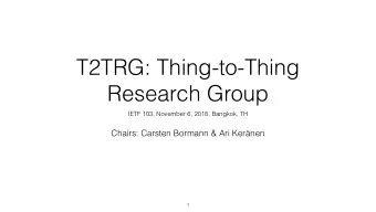 T2TRG: Thing-to-Thing  Research Group  IETF 103, November 6, 2018, Bangkok, TH  Chairs: Carsten