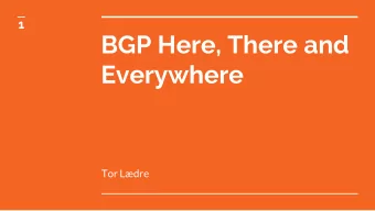 BGP Here, There and  Everywhere  Tor Ldre  2  BGP Here, There and  Everywhere  The networking