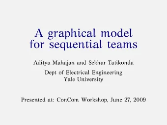A graphical model  for sequential teams  Aditya Mahajan and Sekhar Tatikonda  Dept of Electrical