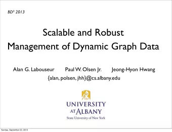 Scalable and Robust  Management of Dynamic Graph Data  Alan G. Labouseur       Paul W. Olsen Jr.