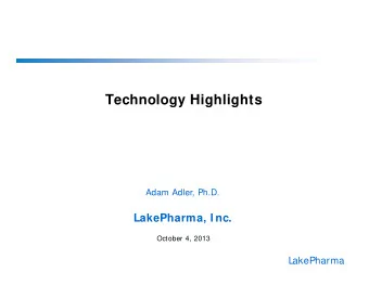 Technology Highlights  Adam Adler, Ph.D.  LakePharma, I nc.  October 4, 2013  LakePharma  Outline