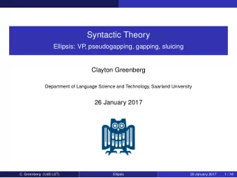 Syntactic Theory  Ellipsis: VP  , pseudogapping, gapping, sluicing  Clayton Greenberg  Department