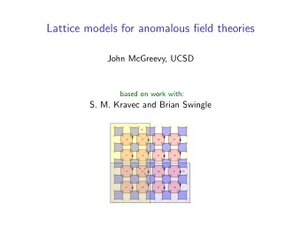Lattice models for anomalous field theories  John McGreevy, UCSD  based on work with:  S. M. Kravec