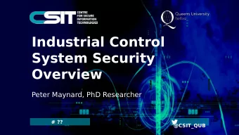 Industrial Control  System Security  Overview  Peter Maynard, PhD Researcher  # ??  @CSIT_QUB  What