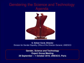 Gendering the Science and Technology  Agenda  DI VI SI ON FOR GENDER EQUALI TY  S. Glser Corat,