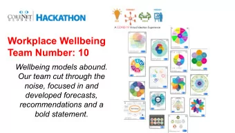 Workplace Wellbeing  Team Number: 10  Wellbeing models abound.  Our team cut through the  noise,