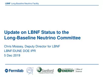 Update on LBNF Status to the  Long-Baseline Neutrino Committee  Chris Mossey, Deputy Director for