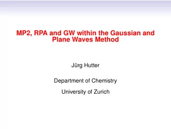 MP2, RPA and GW within the Gaussian and  Plane Waves Method  Jrg Hutter  Department of Chemistry