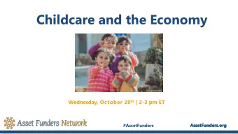 Childcare and the Economy Wednesday, October 28 th | 2-3 pm ET  AssetFunders.org  AssetFunders.org