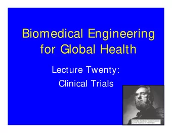 Biomedical Engineering  for Global Health  Lecture Twenty:  Clinical Trials  Overview of Today