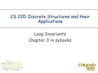 CS 220: Discrete Structures and their  Applications  Loop Invariants  Chapter 3 in zybooks  Program