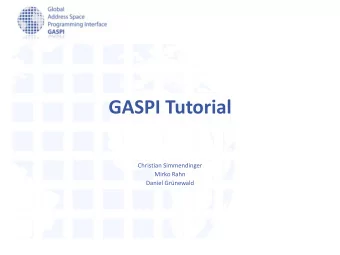 GASPI Tutorial  Christian Simmendinger  Mirko Rahn  Daniel Grnewald  Goals  Get an overview