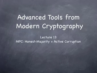 Advanced Tools from   Modern Cryptography Lecture 13  MPC: Honest-Majority + Active Corruption