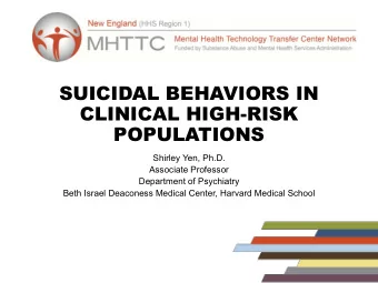 SUICIDAL BEHAVIORS IN  CLINICAL HIGH-RISK  POPULATIONS  Shirley Yen, Ph.D.  Associate Professor