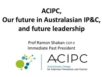 ACIPC,  Our future in Australasian IP&amp;C,  and future leadership Prof Ramon Shaban CICP-E