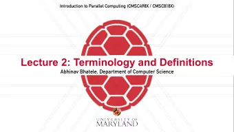 Lecture 2: Terminology and Definitions  Abhinav Bhatele, Department of Computer Science