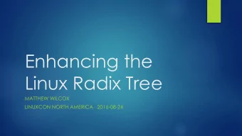 Enhancing the  Linux Radix Tree  MATTHEW WILCOX  LINUXCON NORTH AMERICA   2016-08-24  Enhancing the