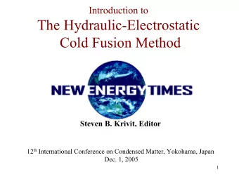 The Hydraulic-Electrostatic  Cold Fusion Method  Steven B. Krivit, Editor 12 th International