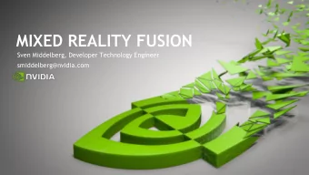 MIXED REALITY FUSION  Sven Middelberg, Developer Technology Engineer  smiddelberg@nvidia.com