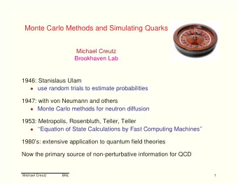 Monte Carlo Methods and Simulating Quarks  Michael Creutz  Brookhaven Lab  1946: Stanislaus Ulam