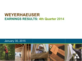 WEYERHAEUSER  EARNINGS RESULTS: 4th Quarter 2014  January 30, 2015  FORWARD-LOOKING STATEMENT  This
