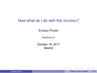 Now what do I do with this function?  Enrique Pinzn  StataCorp LP  October 19, 2017  Madrid