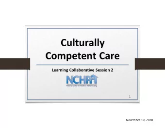 Culturally  Competent Care  Learning Collaborative Session 2  1  November 10, 2020  National Center
