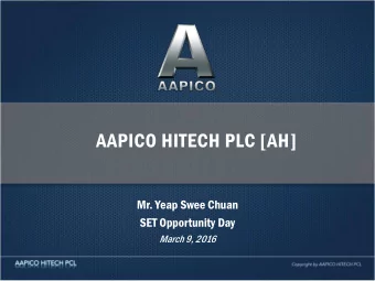 AAPICO HITECH PLC [AH]  Mr. Yeap Swee Chuan  SET Opportunity Day  March 9, 2016  Agenda  1.
