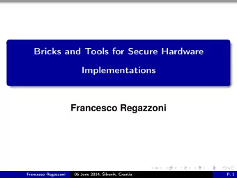 Bricks and Tools for Secure Hardware  Implementations  Francesco Regazzoni  Francesco Regazzoni  06