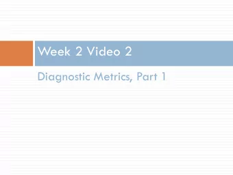Week 2 Video 2  Diagnostic Metrics, Part 1  Different Methods, Different Measures  Today well