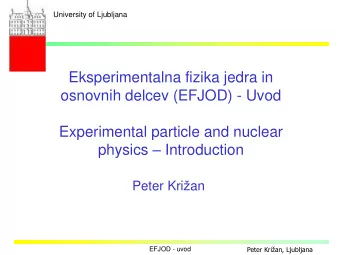 osnovnih delcev (EFJOD) - Uvod  Experimental particle and nuclear physics  Introduction Peter