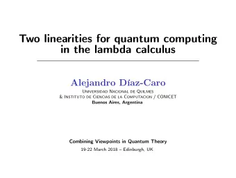 Two linearities for quantum computing  in the lambda calculus  Alejandro Daz-Caro U NIVERSIDAD N