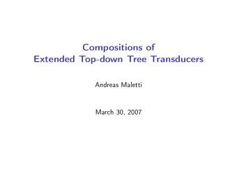 Compositions of  Extended Top-down Tree Transducers  Andreas Maletti  March 30, 2007  Short