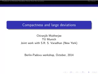 Compactness and large deviations  Chiranjib Mukherjee  TU Munich  Joint work with S.R. S. Varadhan