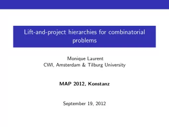Lift-and-project hierarchies for combinatorial  problems  Monique Laurent  CWI, Amsterdam &amp;