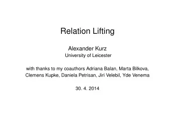 Relation Lifting  Alexander Kurz  University of Leicester  with thanks to my coauthors Adriana