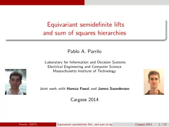 Equivariant semidefinite lifts  and sum of squares hierarchies  Pablo A. Parrilo  Laboratory for