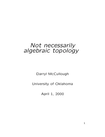 Not necessarily  algebraic topology  Darryl McCullough  University of Oklahoma  April 1, 2000  1