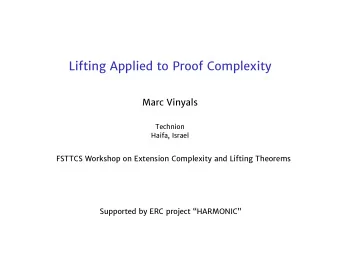 Lifting Applied to Proof Complexity  Marc Vinyals  Technion  Haifa, Israel  FSTTCS Workshop on