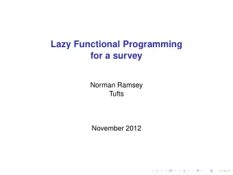Lazy Functional Programming  for a survey  Norman Ramsey  Tufts  November 2012  Book: Programming