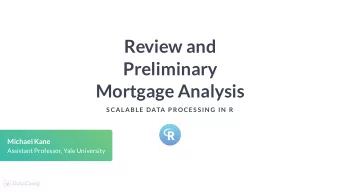 Review and  Preliminary  Mortgage Analysis  S CALABLE DATA P ROCES S IN G IN  R  Michael Kane
