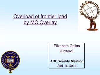 Overload of frontier lpad by MC Overlay  Elizabeth Gallas  (Oxford) ADC Weekly Meeting  April 15,