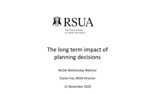 The long term impact of  planning decisions  NILGA Wednesday Webinar  Ciarn Fox, RSUA Director