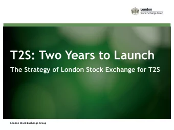 T2S: Two Years to Launch  The Strategy of London Stock Exchange for T2S  London Stock Exchange