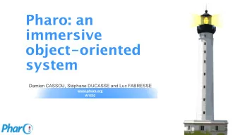 Pharo: an  immersive  object-oriented system  Damien CASSOU, Stphane DUCASSE and Luc FABRESSE