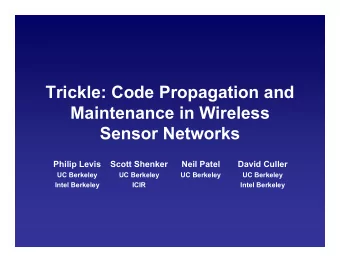 Trickle: Code Propagation and  Maintenance in Wireless  Sensor Networks  Philip Levis  Scott