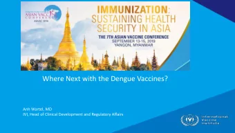 Where Next with the Dengue Vaccines?  Anh Wartel, MD  IVI, Head of Clinical Development and