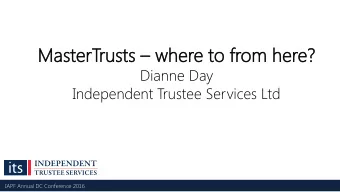 MasterT  rTru  rusts  ts  where to fr  to from  om he  here?  Dianne Day  Independent Trustee